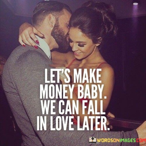 Let's Make Money Baby We Can Fall In Love Quotes