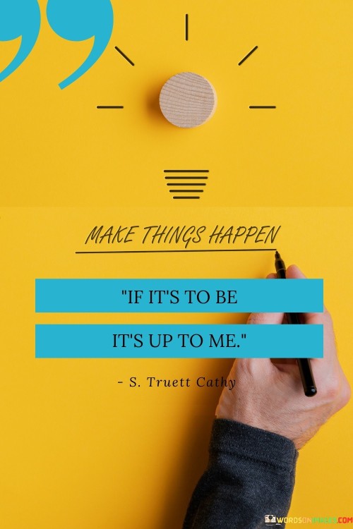 Make-Things-Happen-If-Its-To-Be-Its-Up-To-Me-Quotes.jpeg