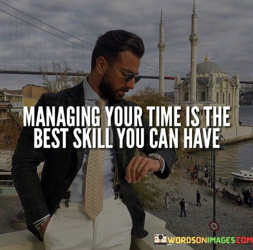 This statement underscores the importance of effective time management. "Managing Your Time" implies organizing tasks and activities efficiently. "Is The Best Skill You Can Have" emphasizes its significance above other abilities.

The statement highlights that time management impacts productivity, personal growth, and work-life balance. It enables individuals to accomplish more, reduce stress, and make room for self-care and leisure.

In essence, the statement captures the essence of prioritizing time management as a foundational skill for success and well-being. "Managing Your Time Is The Best Skill You Can Have" encourages individuals to cultivate this skill to enhance their overall quality of life.