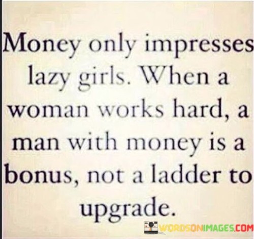 Money Only Impresses Lazy Girl When A Woman Works Hard Quotes