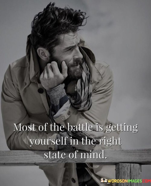 Most Of The Battle Is Getting Yourself In The Right State Quotes