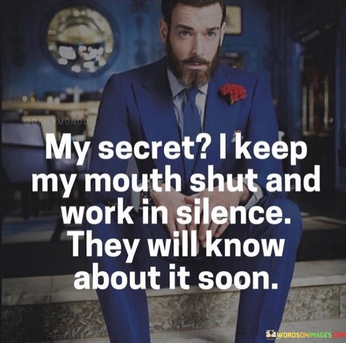 My Secret I Keep My Month Shut And Work In Silence Quotes