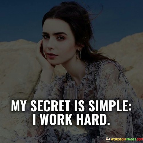 My Secret Is Simple I Work Hard Quotes