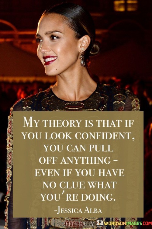 The quote "My theory is that if you look confident, you can pull off anything, even if you have no clue what you're doing" highlights the significant role that confidence plays in achieving success and navigating through challenging situations. It suggests that exuding confidence can influence how others perceive and respond to us, and it can also impact our own mindset and capabilities. Confidence is a powerful attribute that can inspire trust and admiration from others. When individuals appear self-assured and poised, they exude an aura of competence and capability, even if they may not have complete knowledge or expertise in a particular area. This perception can open doors to opportunities and collaborations, as people are naturally drawn to those who appear confident and in control. Moreover, confidence can also affect one's own performance and mindset. When individuals believe in themselves and their abilities, they are more likely to take risks, step out of their comfort zones, and tackle challenges head-on. Confidence can boost motivation and determination, empowering individuals to approach tasks with a positive attitude and a willingness to learn and adapt. The quote also touches on the concept of the "fake it till you make it" approach, where individuals project confidence and competence, even in situations where they may lack complete understanding or experience. While this strategy should not be used to deceive or misrepresent oneself, it can serve as a way to build self-assurance and overcome imposter syndrome. By acting with confidence and belief in one's capabilities, individuals can gradually gain the experience and knowledge necessary to truly excel in their endeavors. However, it is essential to strike a balance between confidence and humility. While confidence can be empowering and influential, it should not lead to arrogance or a dismissive attitude towards learning from others. True confidence involves being open to feedback, continuously seeking growth, and acknowledging that no one knows everything. In conclusion, the quote "My theory is that if you look confident, you can pull off anything, even if you have no clue what you're doing" emphasizes the transformative power of confidence in achieving success. Confidence can influence how others perceive and respond to us, as well as impact our own mindset and capabilities. By exuding confidence, individuals can inspire trust, take on challenges with determination, and open doors to opportunities. However, true confidence should be coupled with humility and a willingness to learn and grow, ensuring a genuine and sustainable path to success.