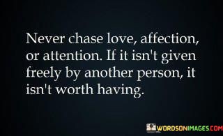 Never-Chase-Love-Affection-Or-Attention-If-It-Quotes.jpeg