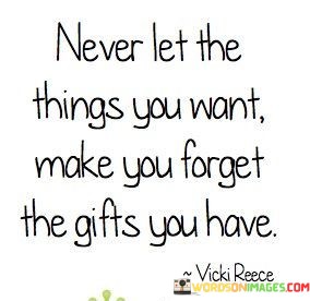 Never-Let-The-Things-You-Want-Make-You-Forget-Quotes