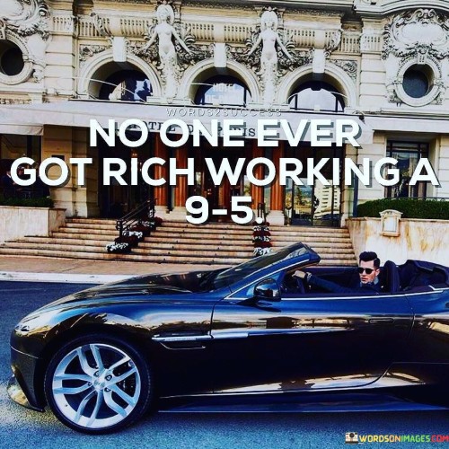 No One Ever Got Rich Working A 9 5 Quotes