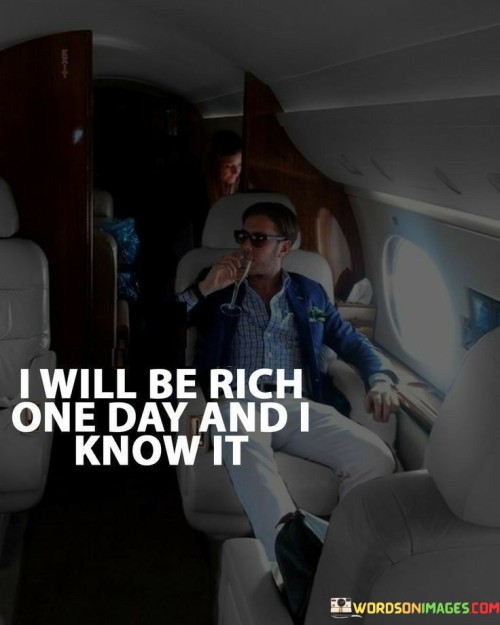 One Day I Will Be Rich I Know That Quotes