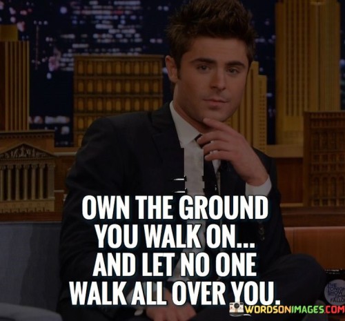 Own-The-Ground-You-Walk-On-And-Let-No-One-Quotes