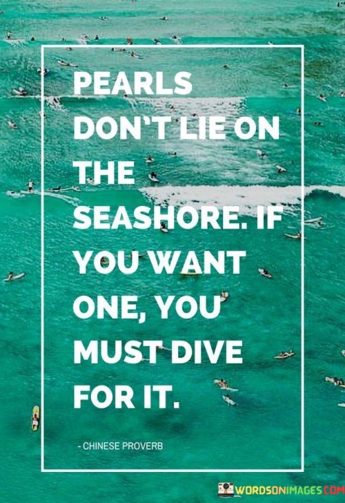 Pearls-Dont-Lie-On-The-Seashore-If-You-Want-One-Quotes.jpeg