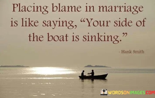 Placing Blame In Marriage Is Like Saying Your Side Of The Boat Quotes