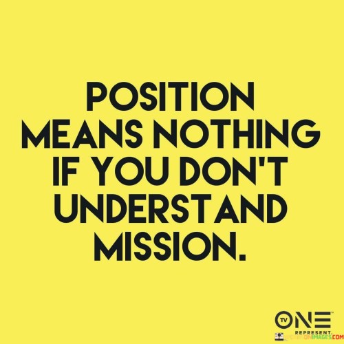 Position-Means-Nothing-If-You-Dont-Understand-Mission-Quotes.jpeg