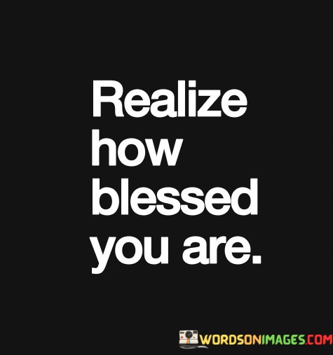 Realize-How-Blessed-You-Are-Quotes.jpeg