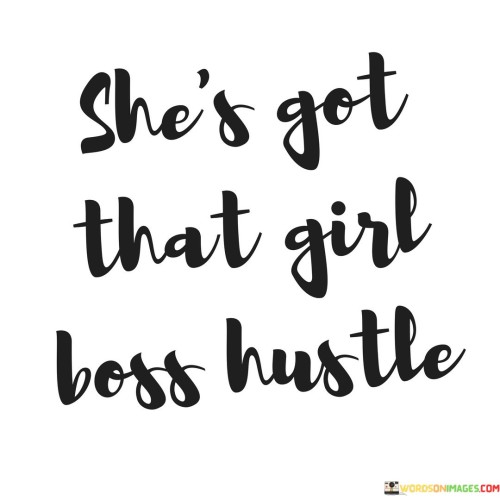 The quote "She's got that girl boss hustle" captures the essence of a woman who embodies the qualities of a confident and driven leader in her pursuits. It reflects her relentless determination, tenacity, and ability to take charge of her own success. The quote celebrates her entrepreneurial spirit, work ethic, and ambition, highlighting her ability to navigate challenges and achieve her goals with a fierce and unwavering drive.The phrase "She's got that girl boss hustle" suggests that the woman possesses a unique blend of ambition, confidence, and work ethic that defines her as a "girl boss." It signifies her ability to take charge, make things happen, and seize opportunities with passion and determination. It celebrates her entrepreneurial mindset and highlights her willingness to put in the necessary effort and dedication to achieve her aspirations.The quote portrays the woman as a proactive and driven leader who pursues her goals with tenacity and resilience. It emphasizes her ability to navigate challenges, overcome obstacles, and adapt to changing circumstances. Her "hustle" symbolizes her unwavering commitment, focus, and relentless pursuit of success.In essence, the quote celebrates the woman's entrepreneurial spirit, ambition, and dedication. It recognizes her ability to embody the qualities of a strong leader and go-getter. She demonstrates resilience, determination, and a relentless drive to achieve her goals. The quote inspires individuals to embrace their own ambition, work ethic, and entrepreneurial mindset. It reminds us of the power of embracing our inner "girl boss" and cultivating the hustle required to pursue our dreams and make a significant impact in our chosen endeavors.