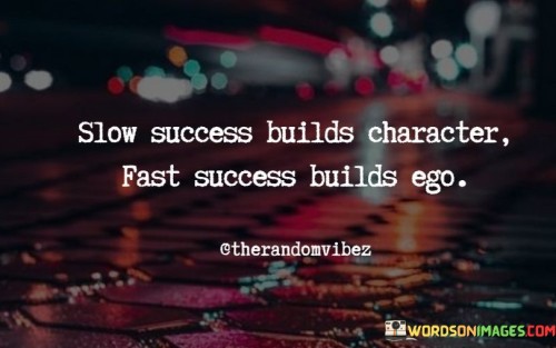 Slow-Success-Builds-Character-Fast-Success-Builds-Ego-Quotes.jpeg