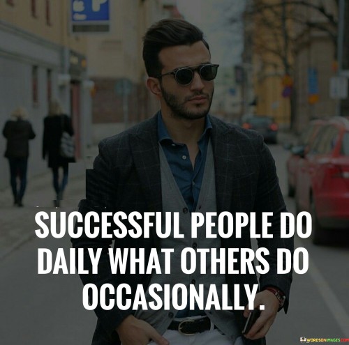 Successful-People-Do-Daily-What-Others-Do-Occasionally-Quotes.jpeg