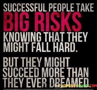 Successful-People-Take-Big-Risks-Knowing-That-They-Might-Fall-Hard-Quotes.jpeg