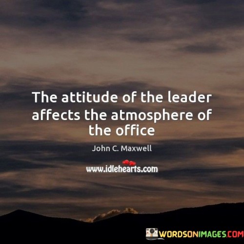 The Attitude Of The Leader Affects The Atmosphere Of The Office Quotes