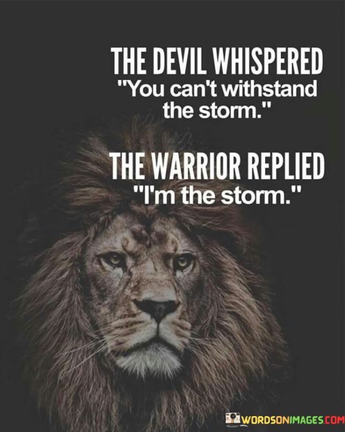 The Devil Whispered You Can't Withstand The Storm Quotes