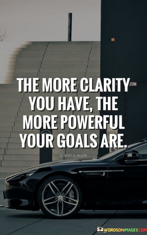 The-More-Clarity-You-Have-The-More-Powerful-Your-Goals-Quotes.jpeg