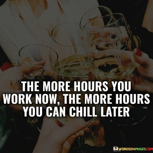 The-More-Hours-You-Work-Now-The-More-Hours-Quotes.jpeg