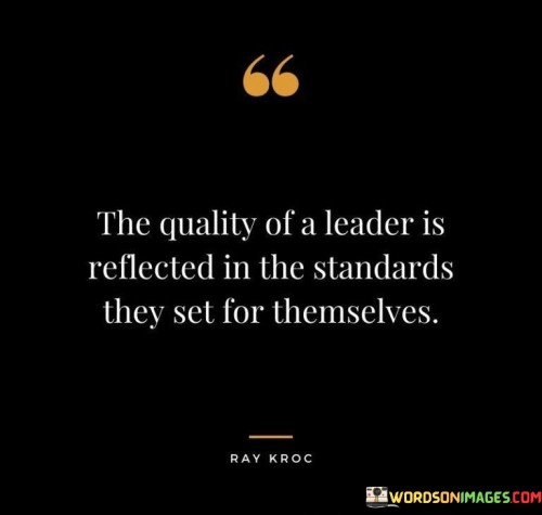 The Quality Of A Leader Is Reflected In The Standards They Set For Themselves Quotes