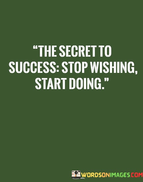 The-Secret-To-Success-Stop-Wishing-Start-Doing-Quotes.jpeg