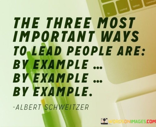 The Three Most Important Ways To Lead People Are By Example Quotes