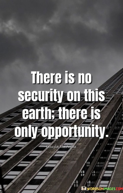 There-Is-No-Security-On-This-Earth-There-Is-Only-Opportunity-Quotes