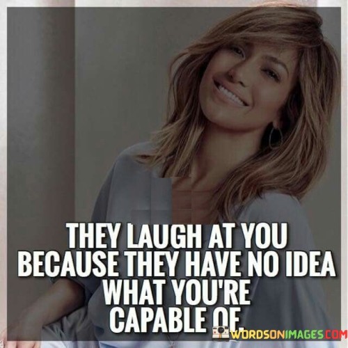 They Laugh At You Because They Have No Idea Quotes