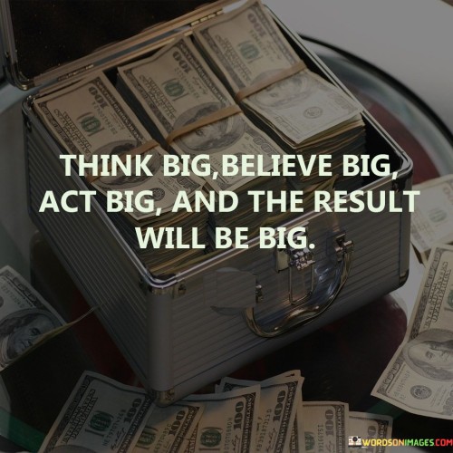 Think-Big-Believe-Big-Act-Big-And-The-Result-Quotes.jpeg