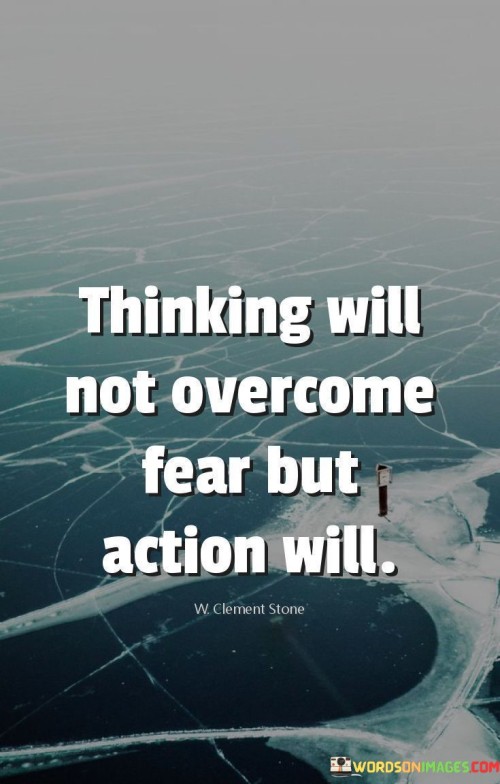 Thinking-Will-Not-Overcome-Fear-But-Action-Will-Quotes