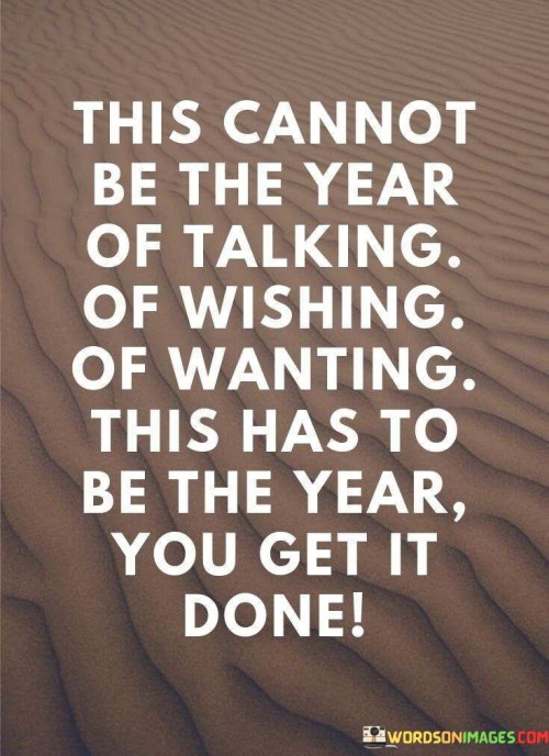 This-Cannot-Be-The-Year-Of-Talking-Of-Wishing-Of-Wanting-Quotes.jpeg