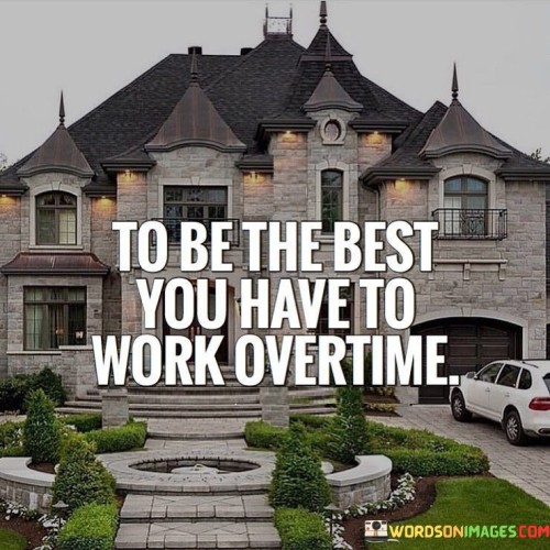 To Be The Best You Have To Work Overtime Quotes