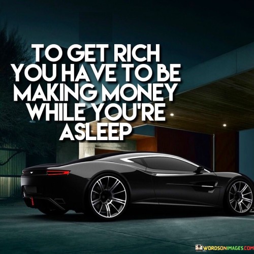 To-Get-Rich-You-Have-To-Be-Making-Money-Quotes.jpeg