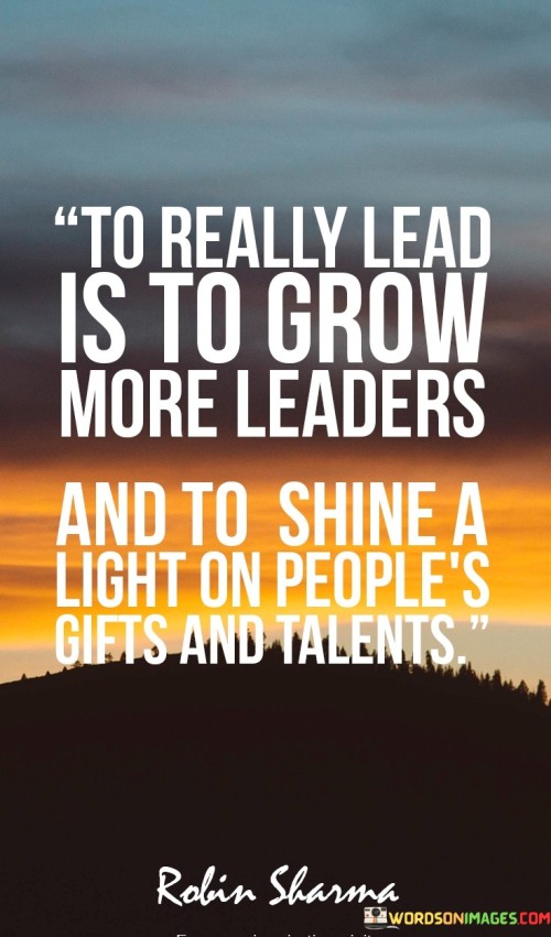 To Really Lead Is To Grow More Leaders And To Shine Quotes