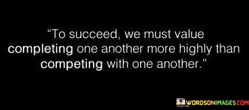 To-Succeed-We-Must-Value-Completing-One-Another-More-Quotes.jpeg