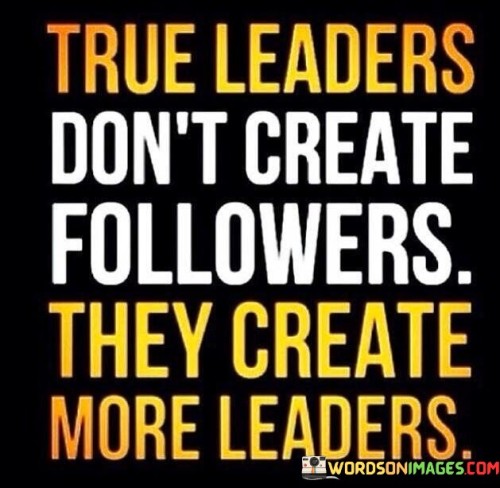 True Leaders Don't Create Followers They Create More Leaders Quotes