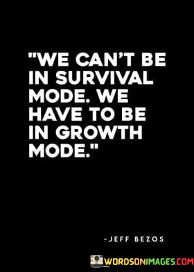 We-Cant-Be-In-Survival-Mode-We-Have-To-Be-In-Growth-Mode-Quotes.jpeg