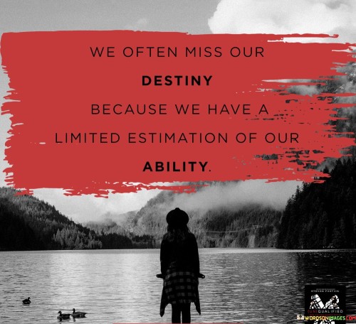 We-Often-Miss-Our-Destiny-Because-We-Have-A-Limited-Estimation-Of-Our-Ability-Quotes.jpeg