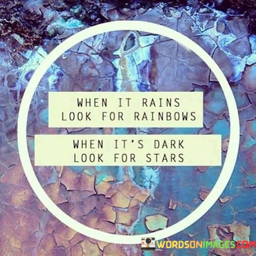 When-It-Rains-Look-For-Rainbows-When-Its-Dark-Look-For-Quotes.jpeg