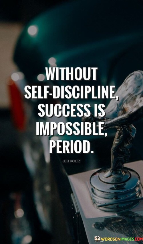 The phrase "Without self-discipline, success is impossible. Period." succinctly conveys the idea that personal discipline is a crucial factor in achieving success.

This phrase underscores the role of self-control and consistency. It suggests that the ability to manage one's actions and behaviors is essential for making progress towards desired goals.

The quote serves as a motivational reminder. By highlighting the undeniable connection between self-discipline and success, individuals are encouraged to prioritize developing and maintaining disciplined habits to pave the way for their accomplishments.