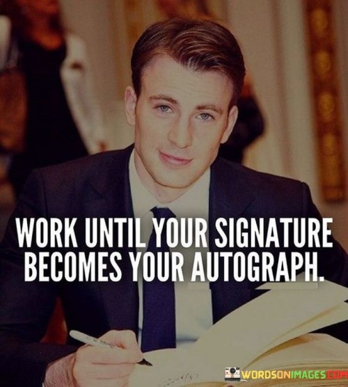 Work-Until-Your-Signature-Becomes-Your-Autograph-Quotes.jpeg