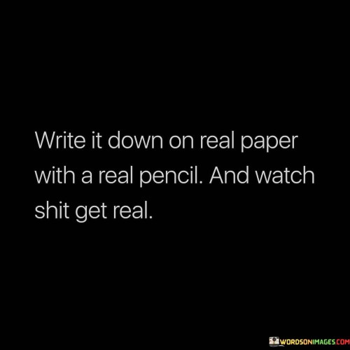 Write-It-Down-On-Real-Paper-With-A-Real-Pencil-Quotes.jpeg