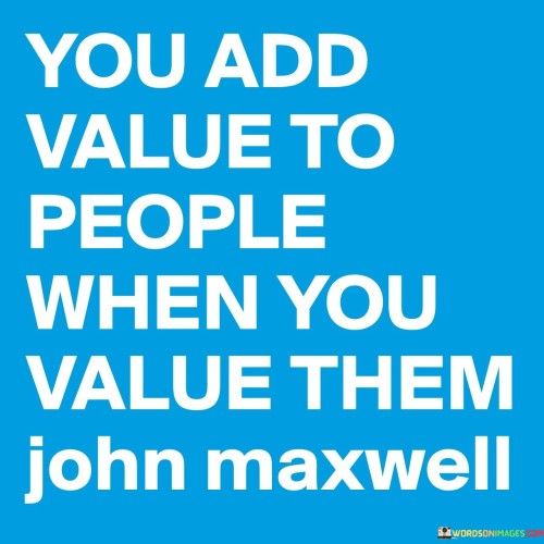 You-Add-Value-To-People-When-You-Value-Them-Quotes.jpeg
