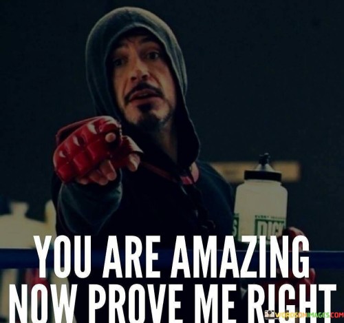 You-Are-Amazing-Now-Prove-Me-Right-Quotes