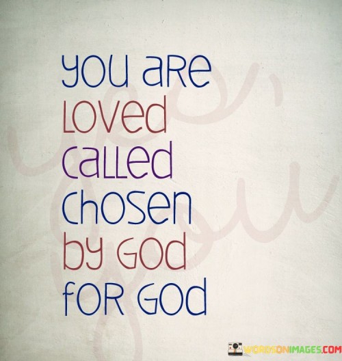 This quote affirms the belief that individuals are loved, called, and chosen by God for His purposes. In a single sentence, it suggests that people are recipients of God's love and have a divine calling and purpose.

The quote implies a sense of significance and purpose in the eyes of God.

Overall, this quote serves as a message of affirmation, emphasizing the idea that each person is valued and chosen by God for a specific role or mission in life.