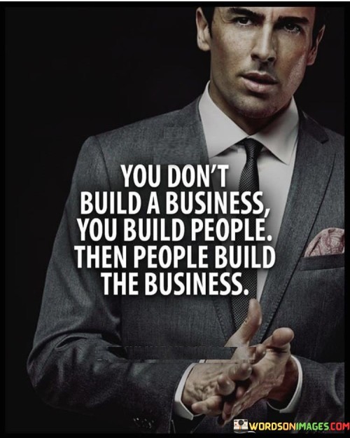 You Don't Build A Business You Build People Then People Quotes