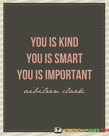 You-Is-Kind-You-Is-Smart-You-Is-Important-Quotes.jpeg