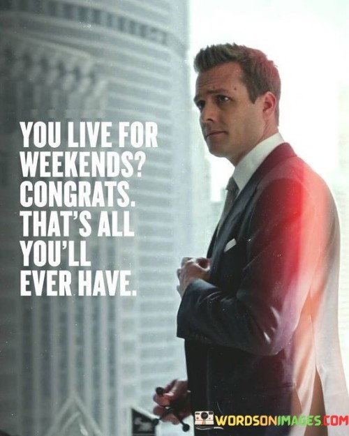 You-Live-For-Weekends-Congrats-Its-All-Quotes.jpeg